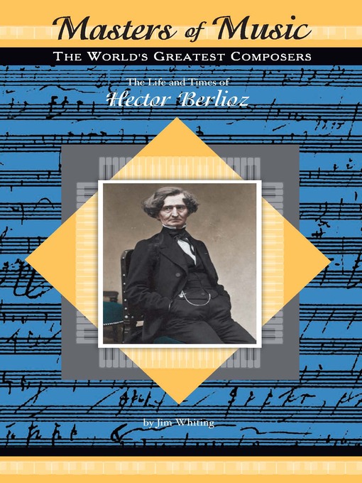 Title details for The Life and Times of Hector Berlioz by Jim Whiting - Available